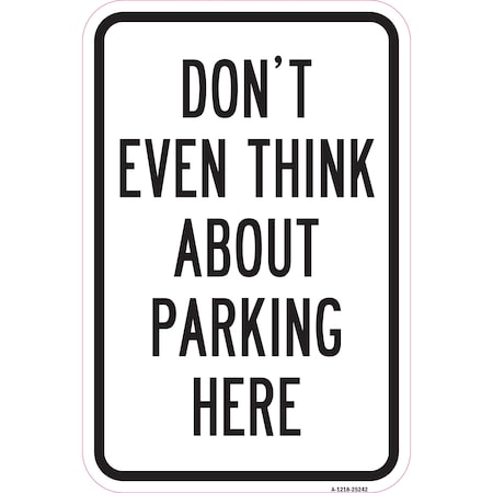 Signmission Dont Even Think About Parking Here, Heavy-Gauge Aluminum, 12" x 18", A-1218-25242 A-1218-25242
